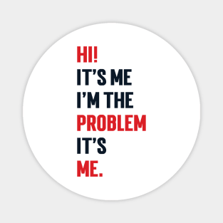 Hi! It’s Me I'm The Problem It’s Me v2 Magnet